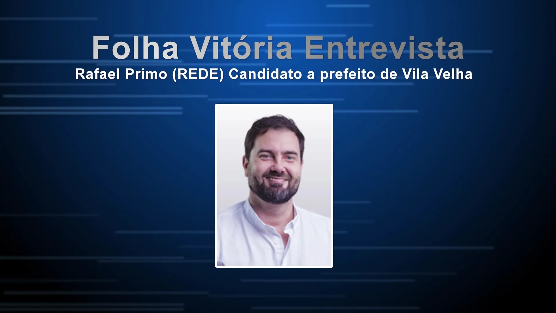 Entrevista com Rafael Primo (REDE), candidato a prefeito de Vila Velha