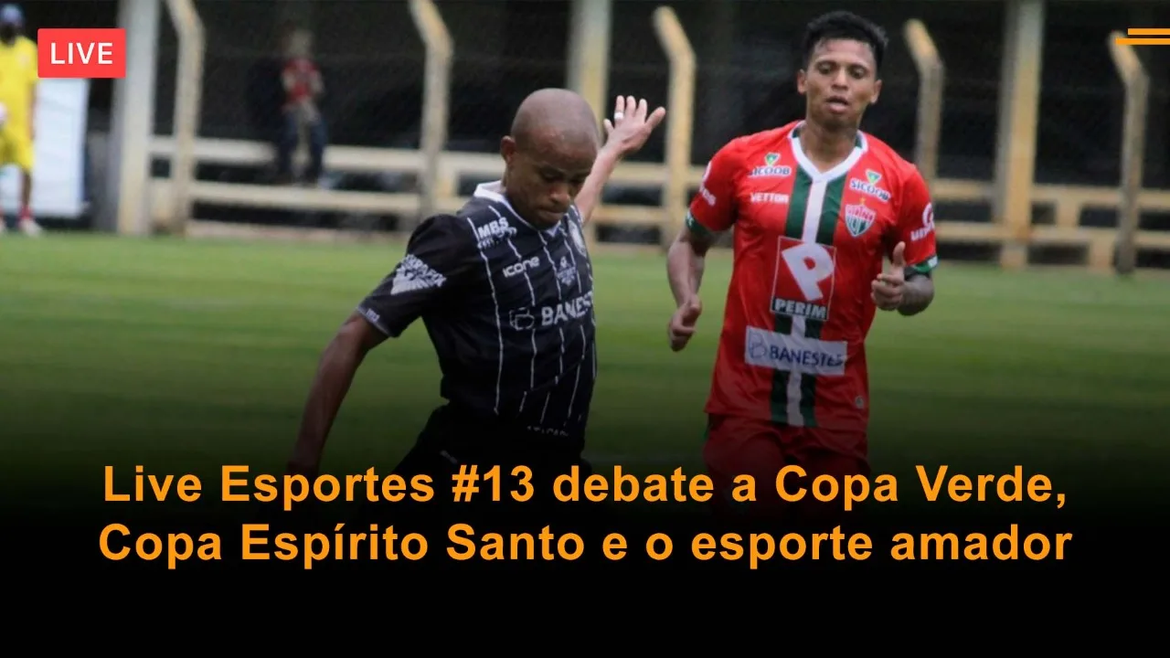 Live Esportes #13 debate a Copa Verde, Copa Espírito Santo e o esporte amador