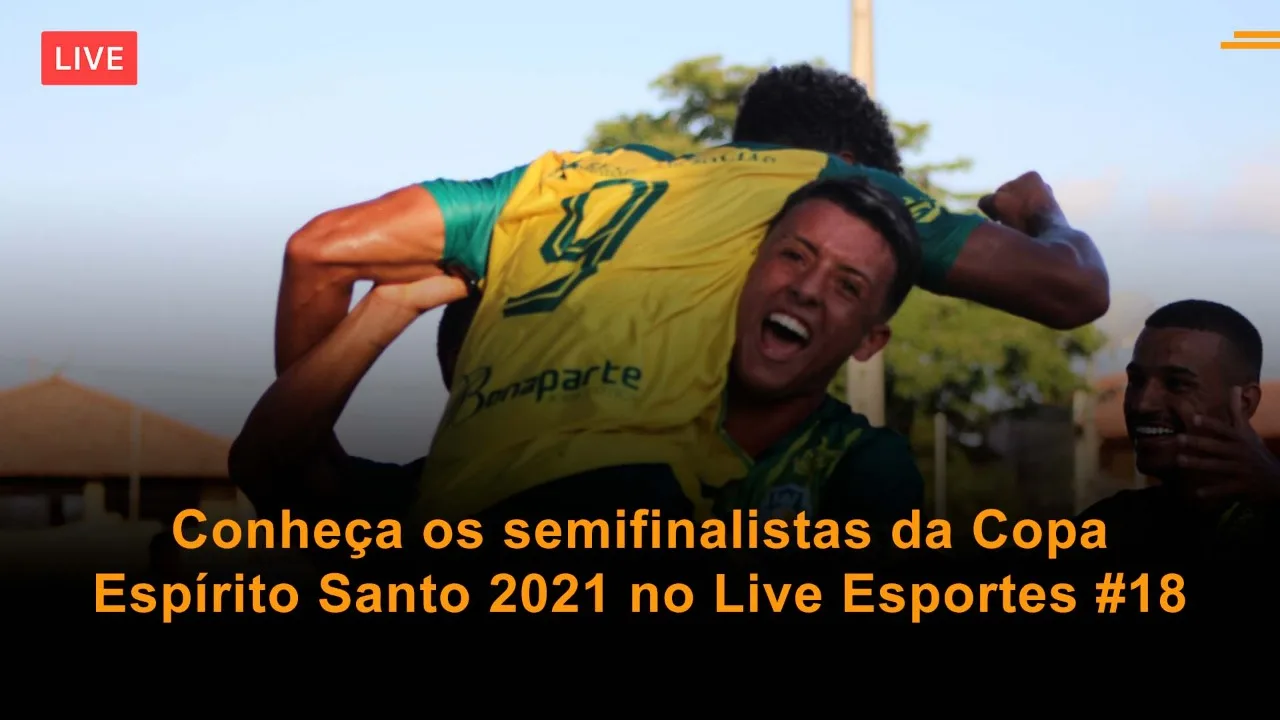 Conheça os semifinalistas da Copa Espírito Santo 2021 no Live Esportes 18#