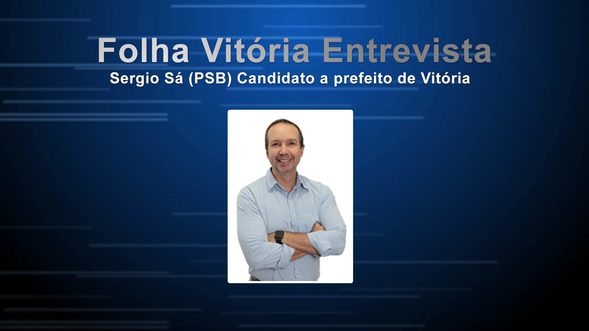 Entrevista com Sérgio Sá (PSB), candidato a prefeito de Vitória