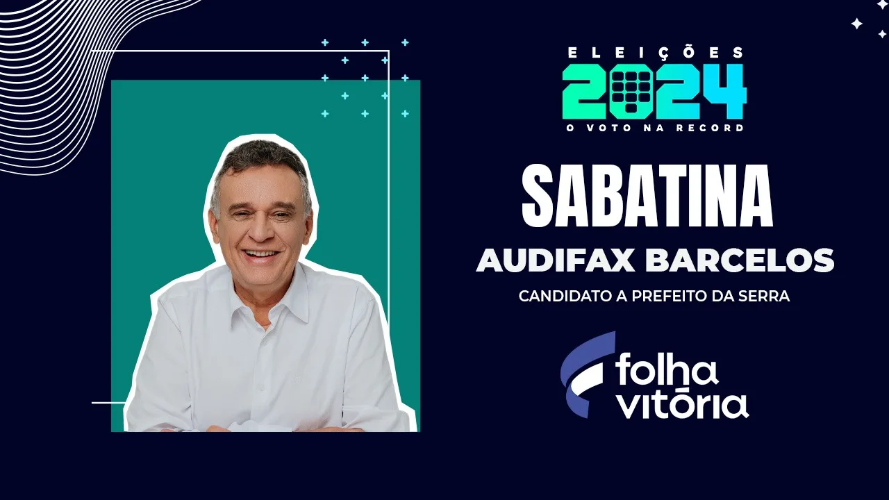 Sabatina de candidatos da Serra: veja a entrevista de Audifax Barcelos