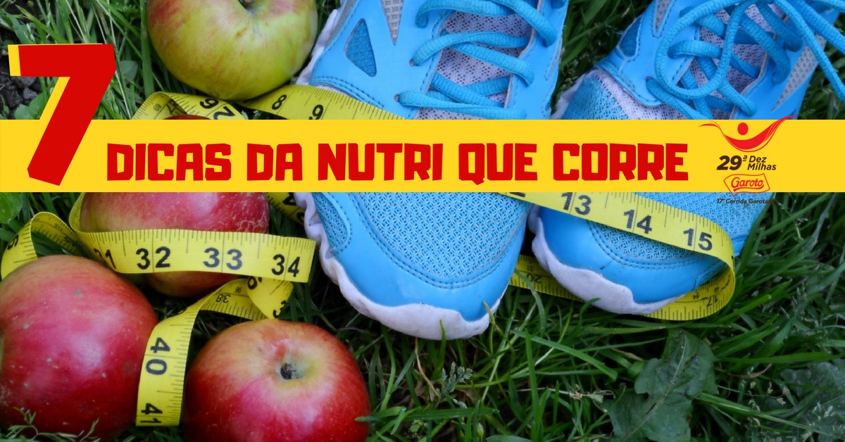 7 Dicas da Nutri que Corre para planejar sua dieta e encarar a Dez Milhas Garoto