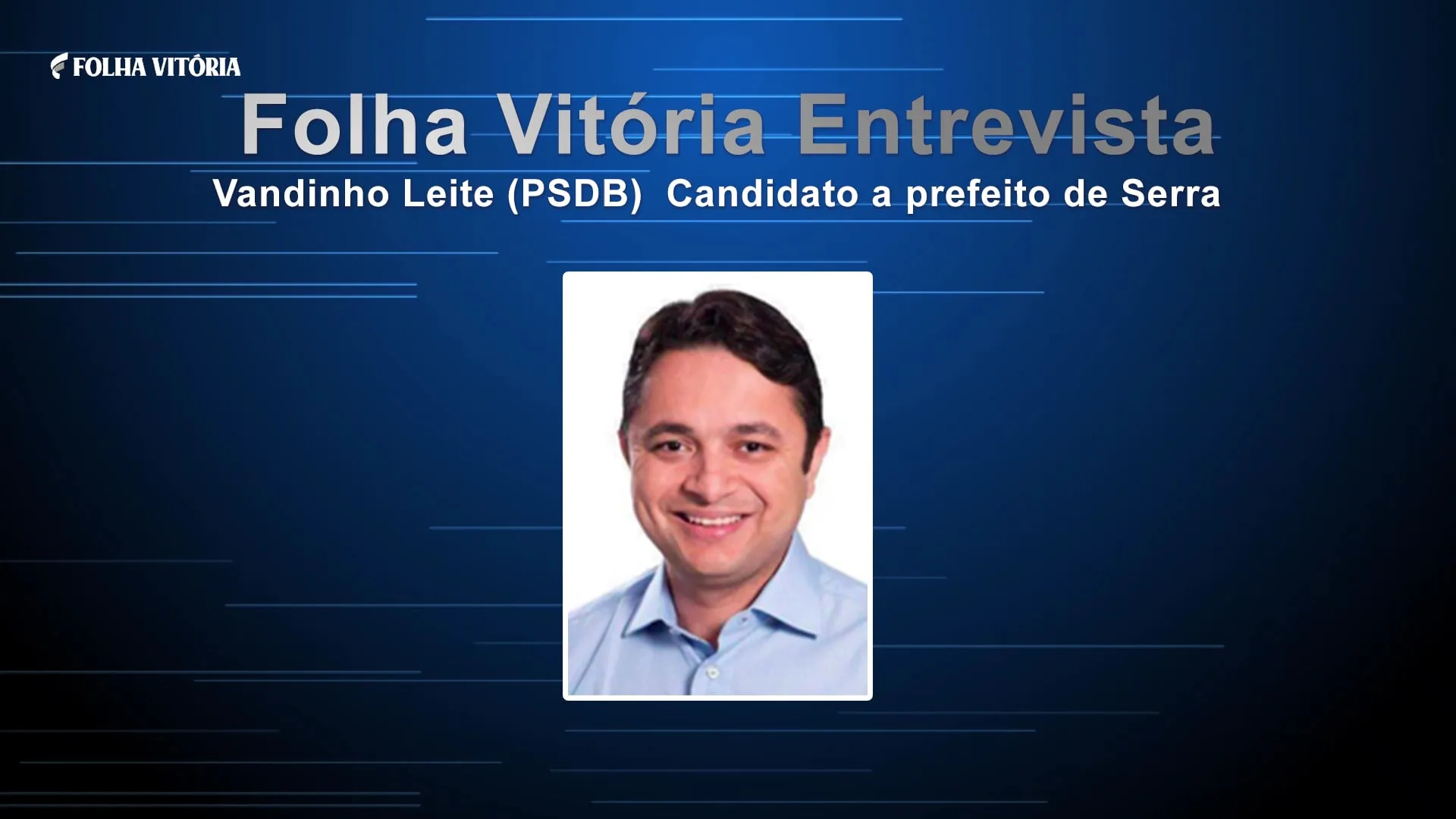 Entrevista com Vandinho Leite (PSDB), candidato a prefeito da Serra