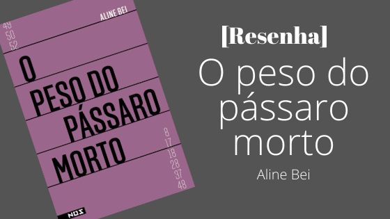 [Resenha] O peso do pássaro morto | Aline Bei