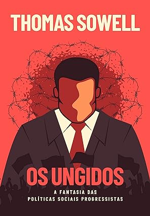 Resenha da obra "Os Ungidos: A fantasia das políticas sociais dos progressistas" de Thomas Sowell