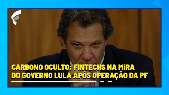 Carbono Oculto: fintechs na mira do governo Lula após operação da PF